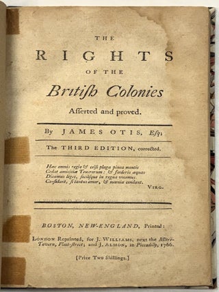 THE RIGHTS OF THE BRITISH COLONIES ASSERTED AND PROVED. THE THIRD EDITION, CORRECTED. James Otis.