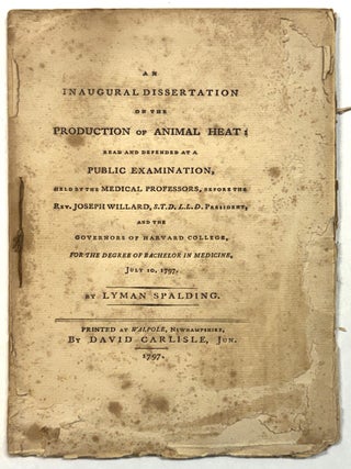 AN INAUGURAL DISSERTATION ON THE PRODUCTION OF ANIMAL HEAT: READ AND DEFENDED AT A PUBLIC. Lyman Spalding.