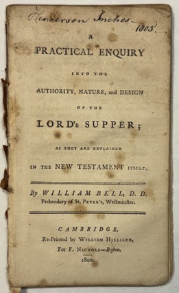 Item #42299 A PRACTICAL ENQUIRY INTO THE AUTHORITY, NATURE, AND DESIGN OF THE LORD'S SUPPER;...