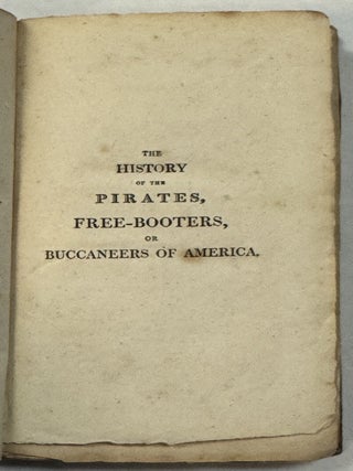 THE HISTORY OF THE PIRATES, FREE-BOOTERS, OR BUCCANEERS OF AMERICA. TRANSLATED FROM THE GERMAN OF J. M. VON ARCHENHOLTZ, BY GEORGE MASON, ESQ.