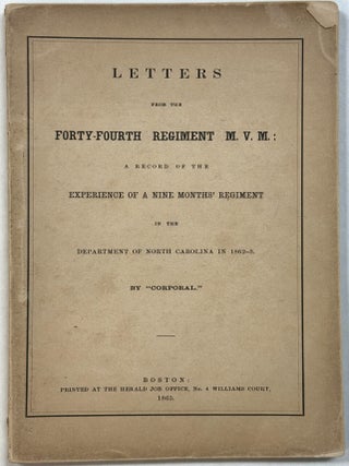 LETTERS FROM THE FORTY-FOURTH REGIMENT M. V. M : A RECORD OF THE EXPERIENCE OF A NINE MONTHS' REGIMENT IN THE DEPARTMENT OF NORTH CAROLINA IN 1862-3. BY "CORPORAL."