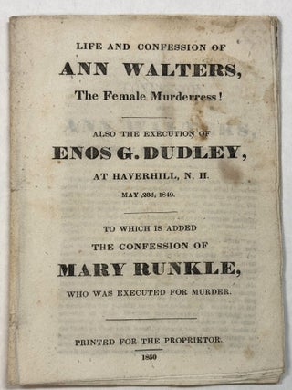 Item #42315 LIFE AND CONFESSION OF ANN WALTERS, THE FEMALE MURDERRESS! ALSO THE EXECUTION OF ENOS...