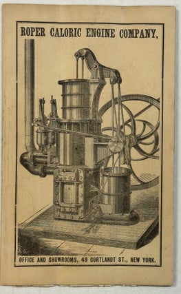 ROPER CALORIC ENGINE CO. INCORPORATED 1869. MANUFACTURERS OF CALORIC OR HOT AIR ENGINES, UPON ENTIRELY NEW PRINCIPLES. OFFICE & SHOWROMS, NO. 49 CORTLANDT ST., NEW YORK.