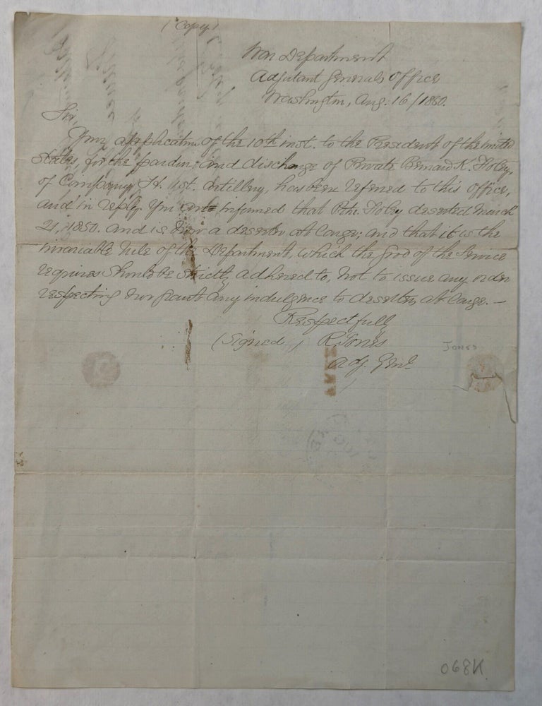 Item #42422 SIR, YOUR APPLICATION OF THE 10TH INST. TO THE PRESIDENT OF THE UNITED STATES, FOR THE PARDON AND DISCHARGE OF PRIVATE BERNARD K. FOLEY, OF COMPANY H. 1ST ARTILLERY, HAS BEEN REFERRED TO THIS OFFICE, AND IN REPLY YOU ARE INFORMED THAT PVTE FOLEY DESERTED MARCH 21, 1850. AND IS NOW A DESERTER AT LARGE; AND THAT IT IS THE IRREVOCABLE RULE OF THE DEPARTMENT, WHICH THE GOOD OF THE SERVICE REQUIRES SHOULD BE STRICTLY ADHERED TO, NOT TO ISSUE ANY ORDER RESPECTING OR GRANT ANY INDULGENCE TO DESERTERS AT LARGE. Deserter.
