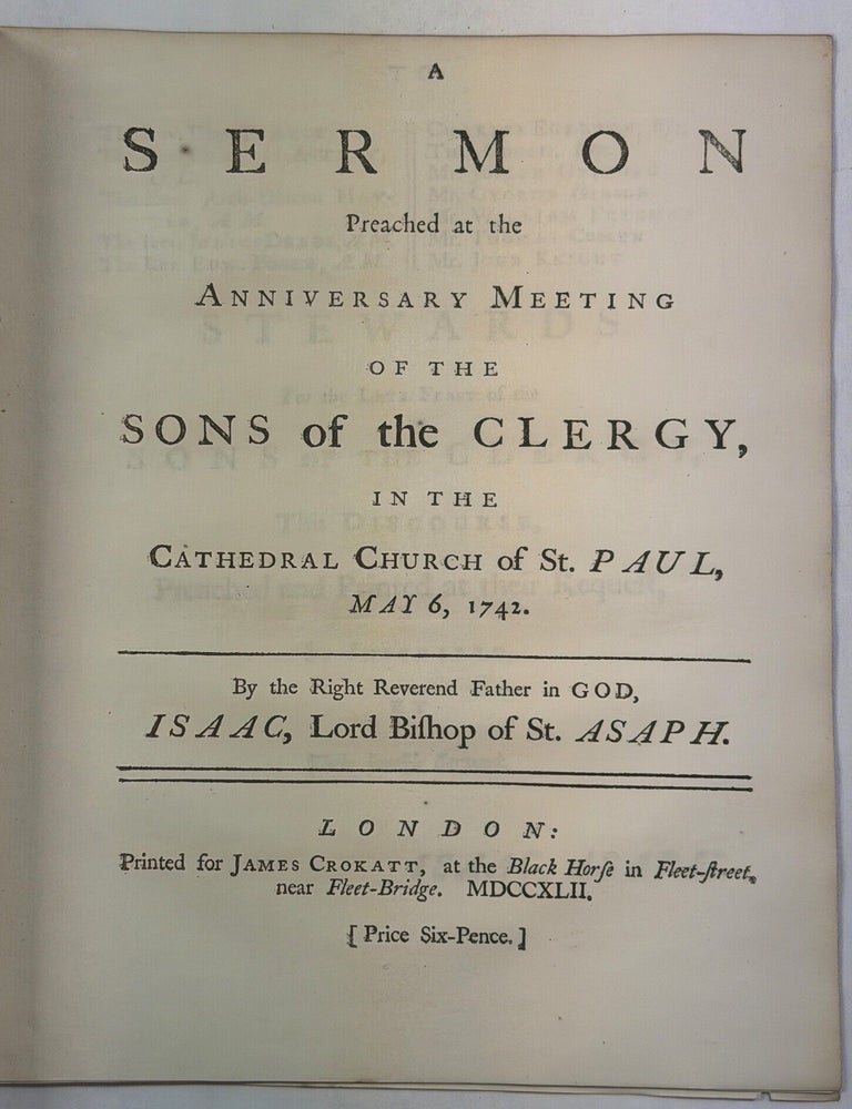 Item #42431 A SERMON PREACHED AT THE ANNIVERSARY MEETING OF THE SONS OF THE CLERGY, IN THE CATHEDRAL CHURCH OF ST. PAUL, MAY 6, 1742. BY THE RIGHT REVEREND FATHER IN GOD, ISAAC, LORD BISHOP OF ASAPH. Isaac Maddox.