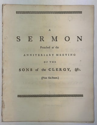 A SERMON PREACHED AT THE ANNIVERSARY MEETING OF THE SONS OF THE CLERGY, IN THE CATHEDRAL CHURCH OF ST. PAUL, MAY 6, 1742. BY THE RIGHT REVEREND FATHER IN GOD, ISAAC, LORD BISHOP OF ASAPH.