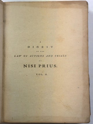 A DIGEST OF THE LAW AND ACTIONS AND TRIALS AT NISI PRIUS. THE SECOND AMERICAN, FROM THE THIRD LONDON, EDITION, CORRECTED, WITH CONSIDERABLE ADDITIONS FROM PRINTED AND MANUSCRIPT CASES. IN TWO VOLUMES. VOL. I [AND VOL. II].