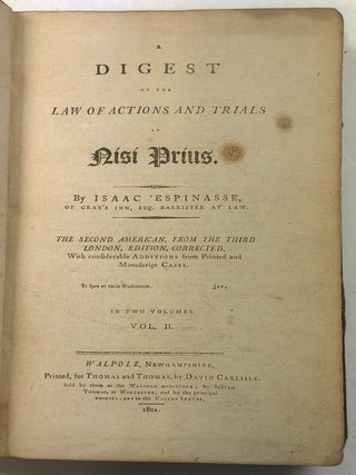 A DIGEST OF THE LAW AND ACTIONS AND TRIALS AT NISI PRIUS. THE SECOND AMERICAN, FROM THE THIRD LONDON, EDITION, CORRECTED, WITH CONSIDERABLE ADDITIONS FROM PRINTED AND MANUSCRIPT CASES. IN TWO VOLUMES. VOL. I [AND VOL. II].