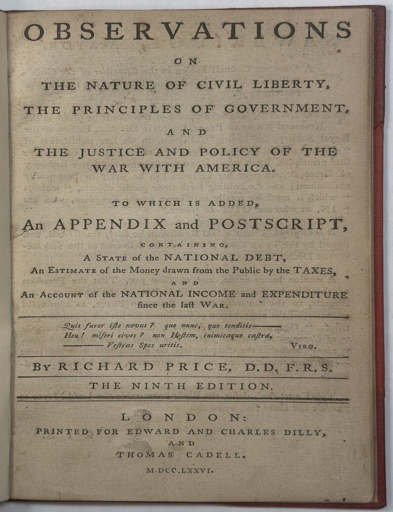 Item #42435 OBSERVATIONS ON THE NATURE OF CIVIL LIBERTY, THE PRINCIPLES OF GOVERNMENT, AND THE JUSTICE AND POLICY OF THE WAR WITH AMERICA. TO WHICH ARE ADDED AN APPENDIX AND POSTSCRIPT, CONTAINING, A STATE OF THE NATIONAL DEBT, AN ESTIMATE OF THE MONEY DRAWN FROM THE PUBLIC BY THE TAXES, AND AN ACCOUNT OF THE NATIONAL INCOME AND EXPENDITURE SINCE THE LAST WAR. THE NINTH EDITION. Richard Price.
