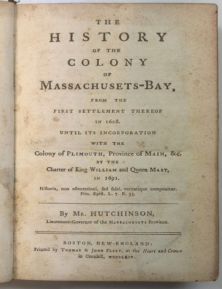 Item #42437 THE HISTORY OF THE COLONY OF MASSACHUSETS- BAY, FROM THE FIRST SETTLEMENT THEREOF IN 1628 UNTIL ITS INCORPORATION WITH THE COLONY OF PLYMOUTH, PROVINCE OF MAIN, &C. BY THE CHARTER OF KING WILLIAM AND QUEEN MARY, IN 1691. BY MR. HUTCHINSON, LIEUTENANT-GOVERNOR OF THE MASSACHUSETS PROVINCE. Thomas Hutchinson.