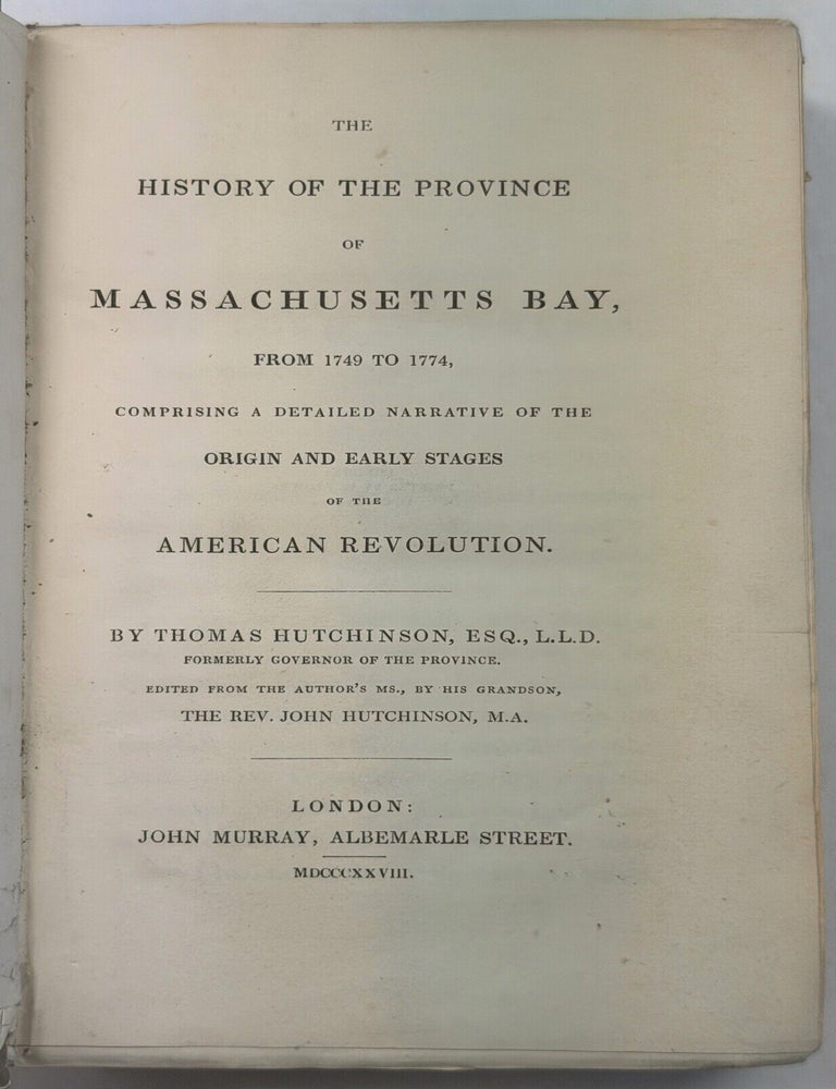 Item #42443 THE HISTORY OF THE PROVINCE OF MASSACHUSETTS BAY, FROM 1749 TO 1774, COMPRISING A DETAILED NARRATIVE OF THE ORIGIN AND EARLY STAGES OF THE AMERICAN REVOLUTION. BY THOMAS HUTCHINSON, ESQ., L. L. D. FORMERLY GOVERNOR OF THE PROVINCE. EDITED FROM THE AUTHOR'S MS., BY HIS GRANDSON, THE REV. JOHN HUTCHINSON, M.A. Thomas Hutchinson.