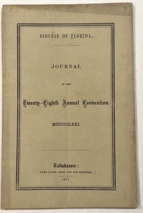 Item #42456 DIOCESE OF FLORIDA. JOURNAL OF THE THE TWENTY-EIGHTH ANNUAL CONVENTION. MDCCCLXXI....