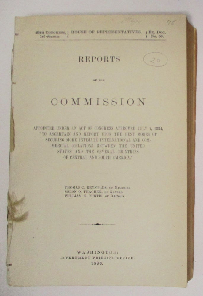 Item #7206 REPORTS OF THE COMMISSION APPOINTED UNDER AN ACT OF CONGRESS...'TO ASCERTAIN AND REPORT UPON THE BEST MODES OF SECURING MORE INTIMATE INTERNATIONAL AND COMMERCIAL RELATIONS BETWEEN THE UNITED STATES AND THE SEVERAL COUNTRIES OF CENTRAL AND SOUTH AMERICA. Latin America.